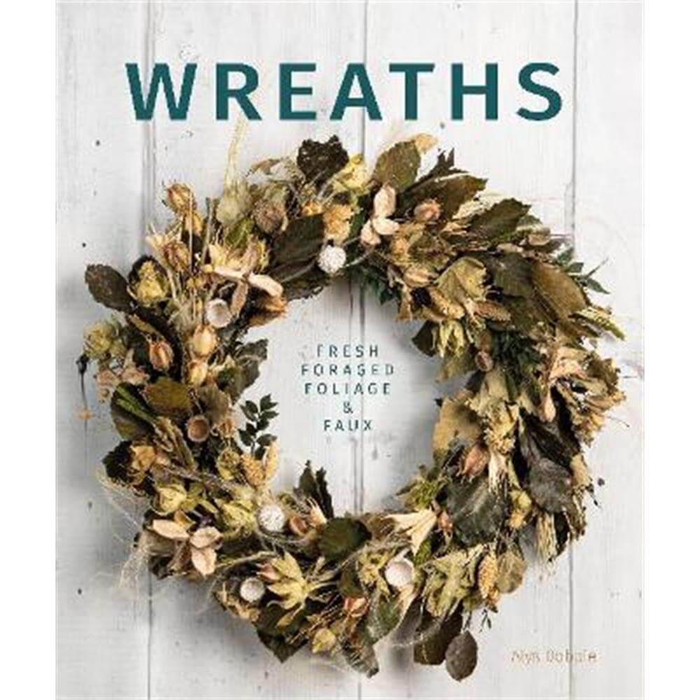 Wreaths: Fresh, Foliage, Foraged and Faux (Paperback) - Alys Dobbie